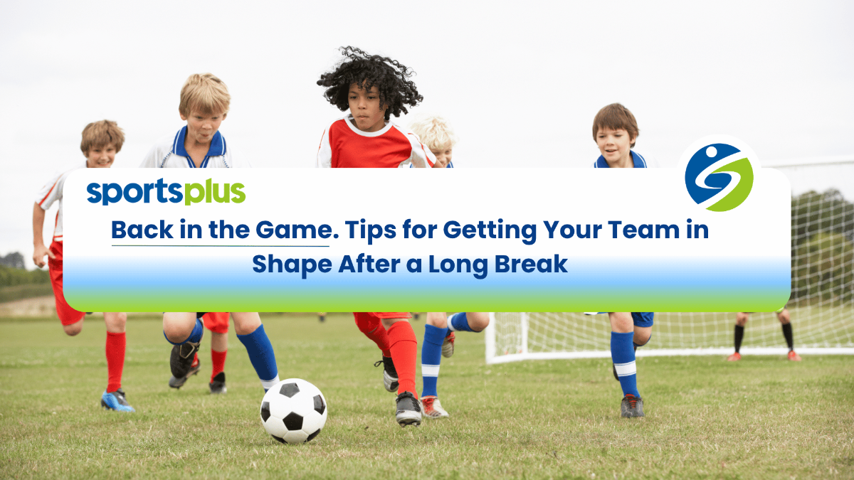 Back in the Game.Tips for Getting Your Team in Shape After a Long Break